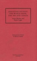 Adjusting Society: The World Bank, the Imf and Ghana (International Library of African Studies, 5) артикул 10727b.